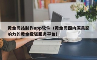 大悟黄金网站制作app软件（黄金网国内深具影响力的黄金投资服务平台）