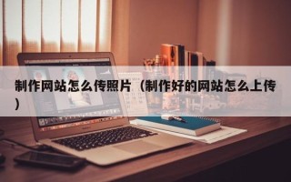 大悟制作网站怎么传照片（制作好的网站怎么上传）